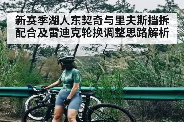新赛季湖人东契奇与里夫斯挡拆配合及雷迪克轮换调整思路解析